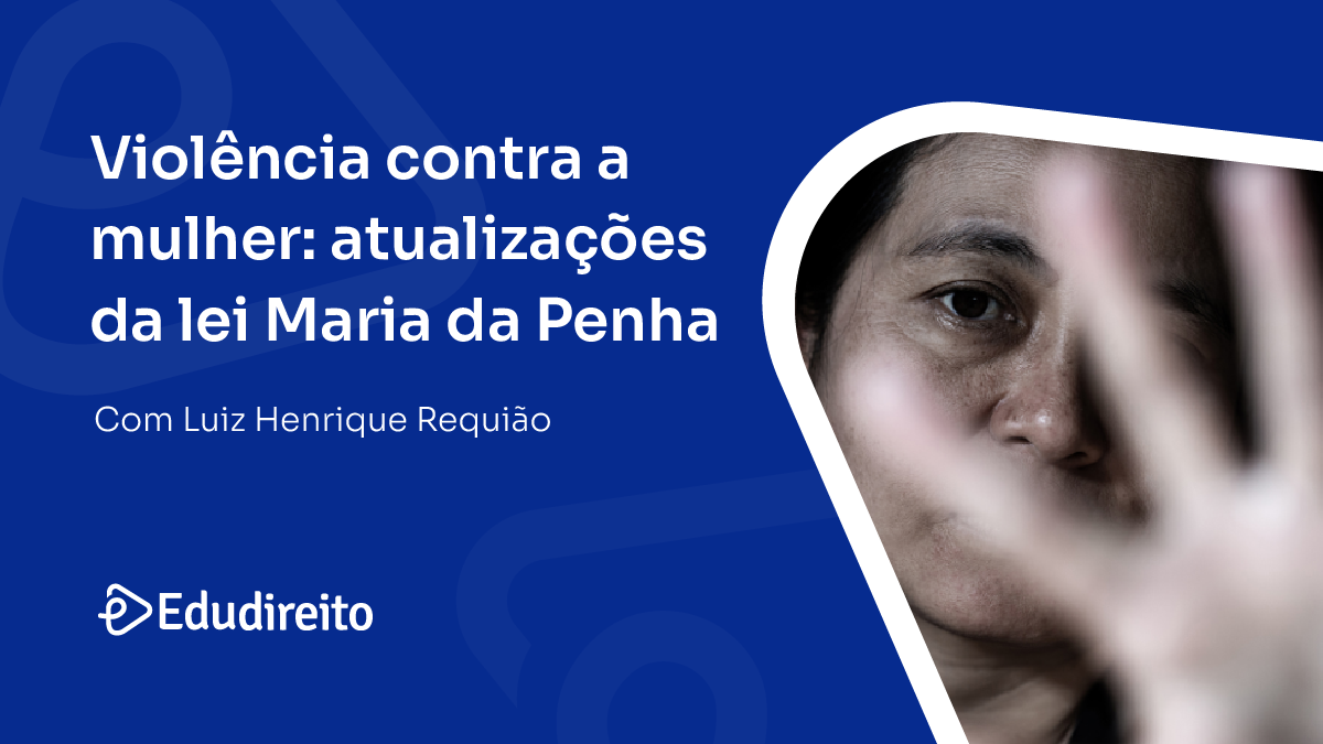 Violência contra a mulher: atualizações da lei Maria da Penha